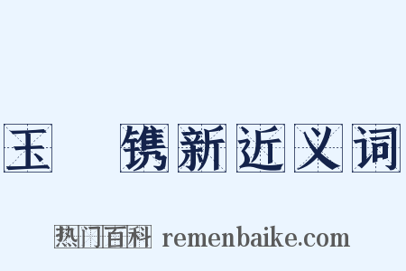 玉琯镌新近义词是什么意思的图片